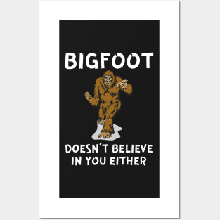 Bigfoot doesn’t believe in you either Posters and Art